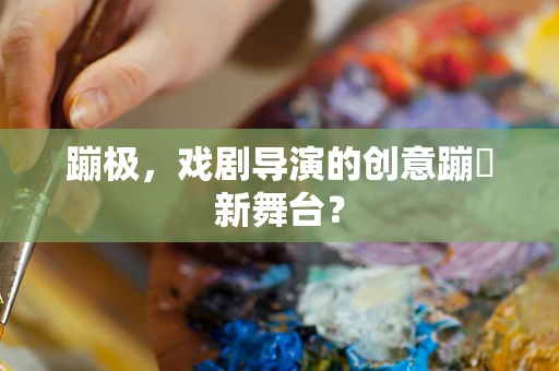 蹦极，戏剧导演的创意蹦跶新舞台？