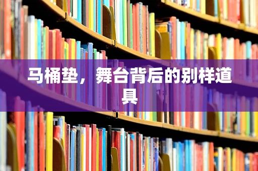 马桶垫，舞台背后的别样道具