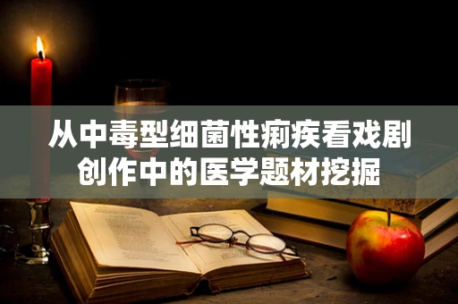 从中毒型细菌性痢疾看戏剧创作中的医学题材挖掘