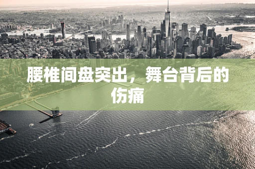 腰椎间盘突出，舞台背后的伤痛