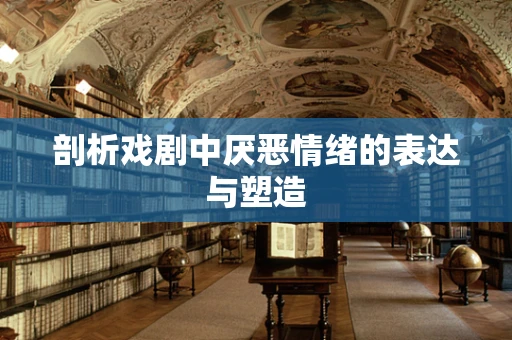 剖析戏剧中厌恶情绪的表达与塑造