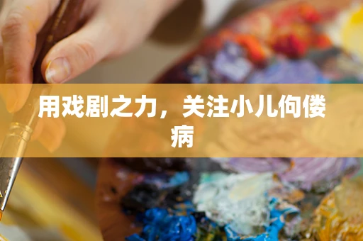 用戏剧之力，关注小儿佝偻病