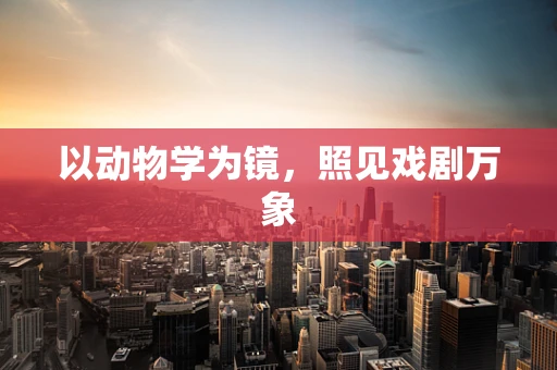 以动物学为镜，照见戏剧万象