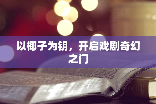以椰子为钥，开启戏剧奇幻之门