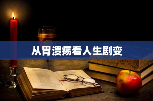 从胃溃疡看人生剧变
