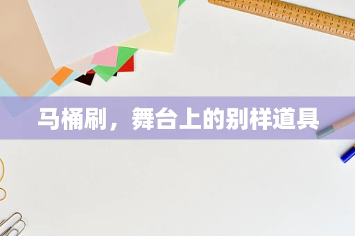马桶刷，舞台上的别样道具