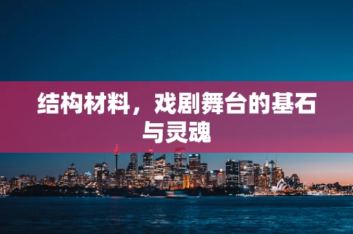 结构材料，戏剧舞台的基石与灵魂