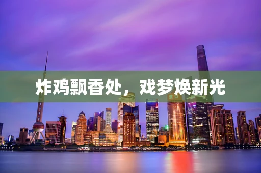 炸鸡飘香处，戏梦焕新光