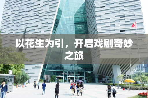 以花生为引，开启戏剧奇妙之旅