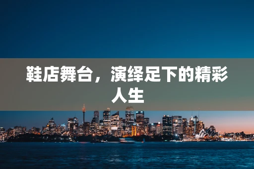 鞋店舞台，演绎足下的精彩人生