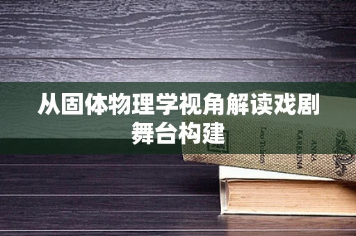 从固体物理学视角解读戏剧舞台构建