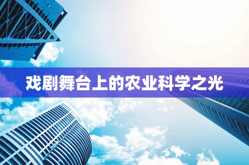 戏剧舞台上的农业科学之光