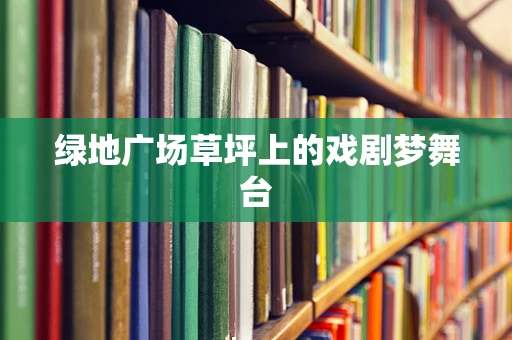 绿地广场草坪上的戏剧梦舞台