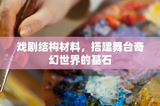 戏剧结构材料，搭建舞台奇幻世界的基石