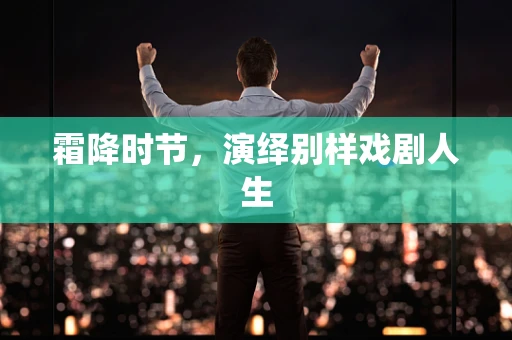 霜降时节，演绎别样戏剧人生