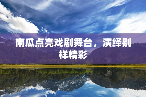 南瓜点亮戏剧舞台，演绎别样精彩