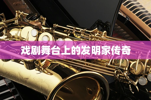 戏剧舞台上的发明家传奇