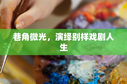 巷角微光，演绎别样戏剧人生