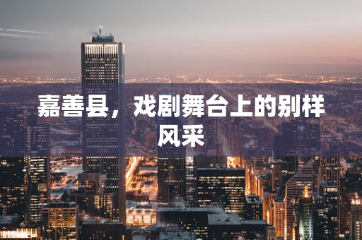 嘉善县，戏剧舞台上的别样风采