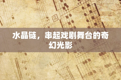 水晶链，串起戏剧舞台的奇幻光影
