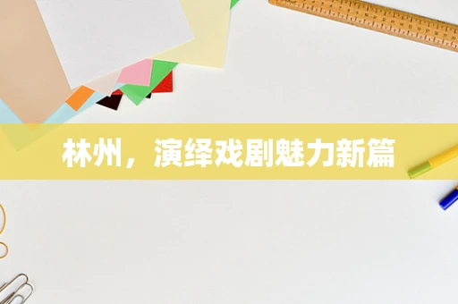 林州，演绎戏剧魅力新篇