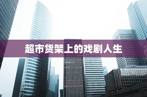 超市货架上的戏剧人生
