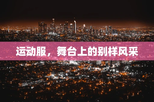 运动服，舞台上的别样风采