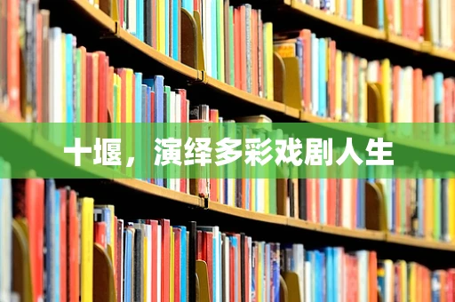 十堰，演绎多彩戏剧人生