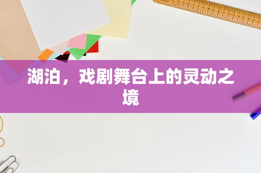湖泊，戏剧舞台上的灵动之境