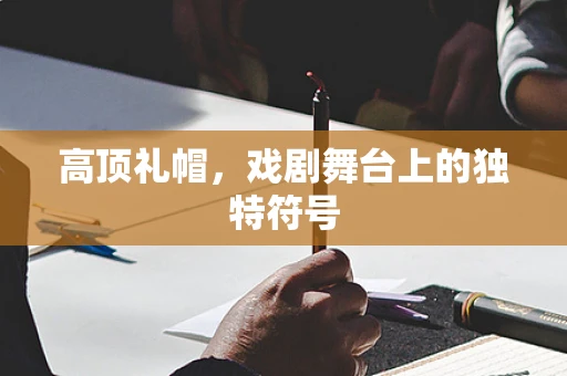 高顶礼帽，戏剧舞台上的独特符号