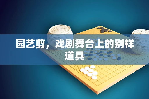 园艺剪，戏剧舞台上的别样道具