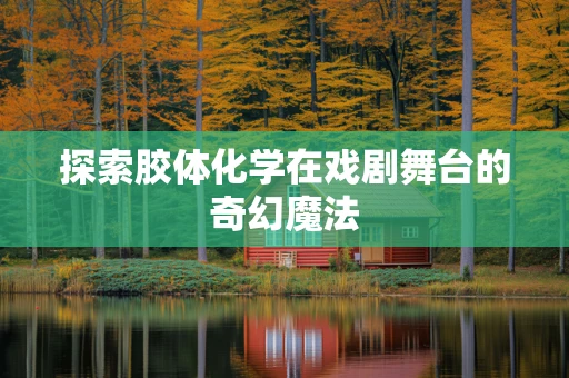 探索胶体化学在戏剧舞台的奇幻魔法