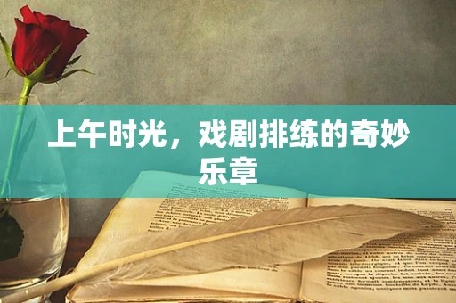 上午时光，戏剧排练的奇妙乐章
