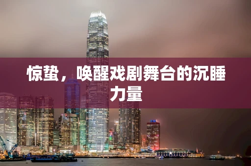惊蛰，唤醒戏剧舞台的沉睡力量