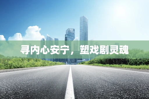 寻内心安宁，塑戏剧灵魂
