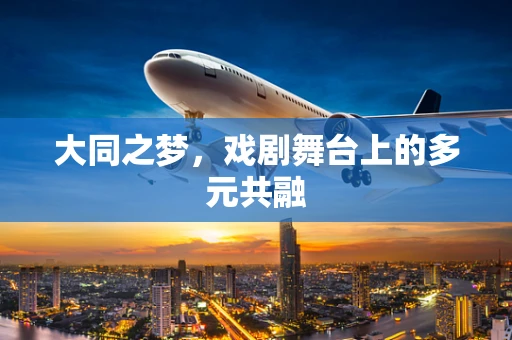 大同之梦，戏剧舞台上的多元共融