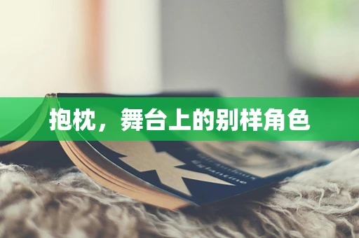 抱枕，舞台上的别样角色