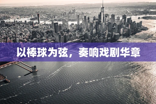 以棒球为弦，奏响戏剧华章