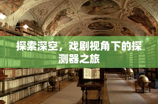 探索深空，戏剧视角下的探测器之旅