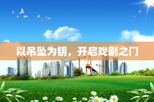 以吊坠为钥，开启戏剧之门