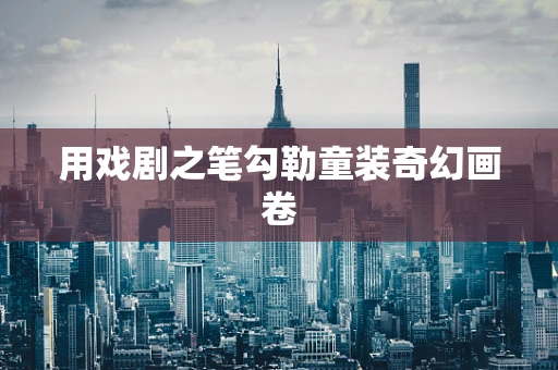 用戏剧之笔勾勒童装奇幻画卷