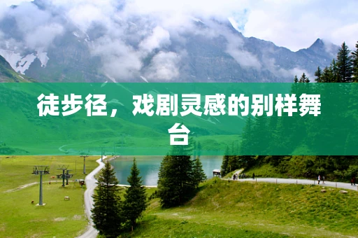 徒步径，戏剧灵感的别样舞台