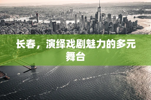 长春，演绎戏剧魅力的多元舞台
