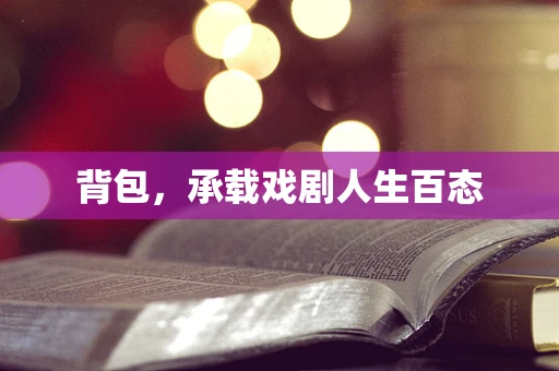 背包，承载戏剧人生百态