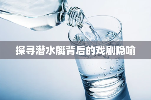 探寻潜水艇背后的戏剧隐喻