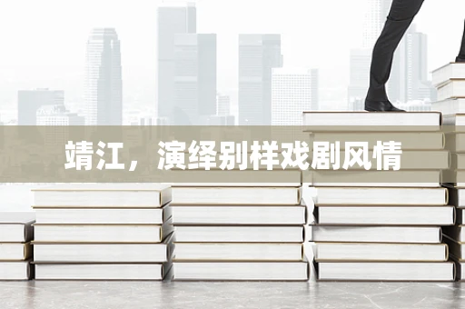 靖江，演绎别样戏剧风情