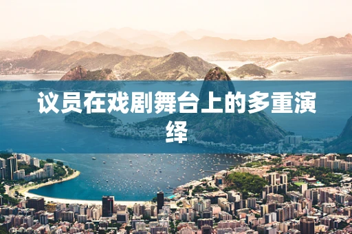 议员在戏剧舞台上的多重演绎