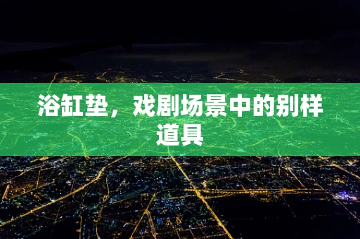 浴缸垫，戏剧场景中的别样道具