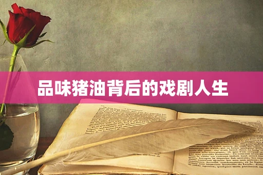 品味猪油背后的戏剧人生