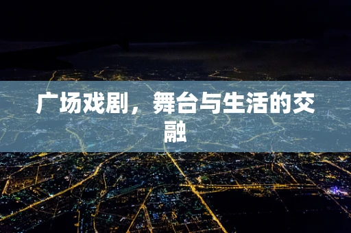 广场戏剧，舞台与生活的交融